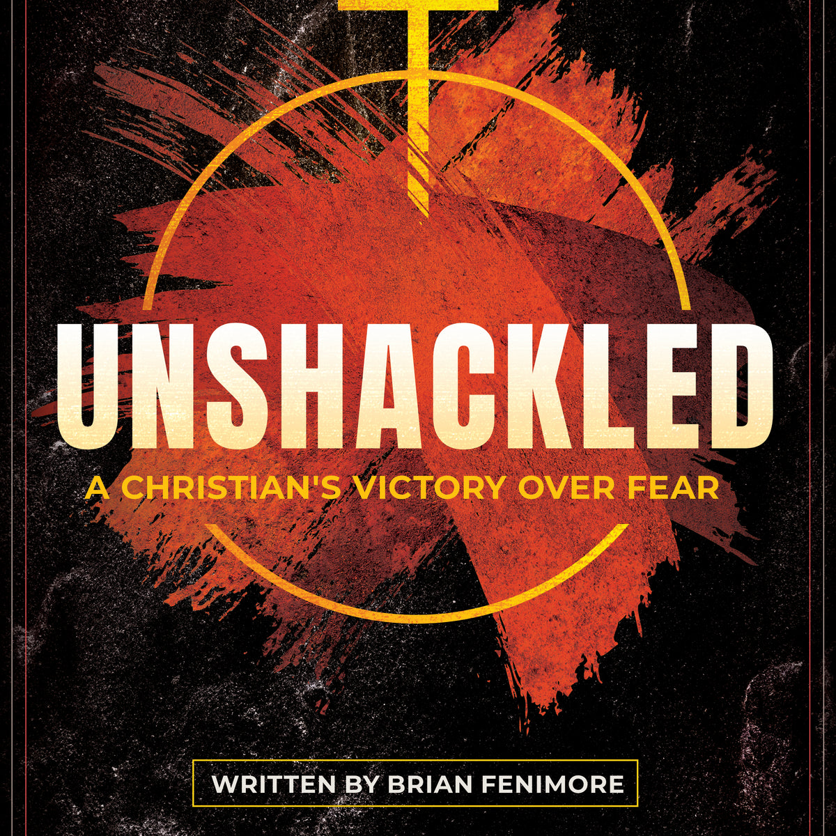 Unshackled: A Christian's Victory Over Fear